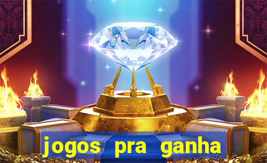 jogos pra ganha dinheiro de verdade